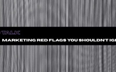 Marketing Red Flags You Shouldn’t Ignore